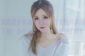 翎柒菜菜携职业装诚意奉献，这组图片真的很值得下载！办公桌前的你，准备好了吗？
